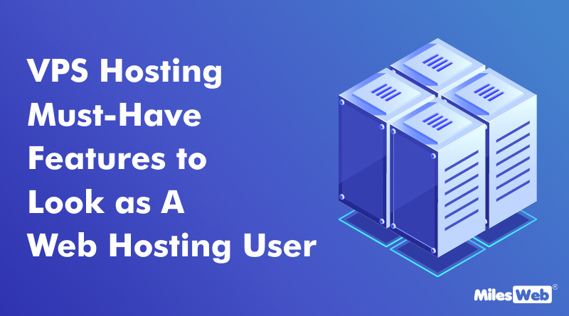VPS Hosting: Features To Look For As A Web Hosting User